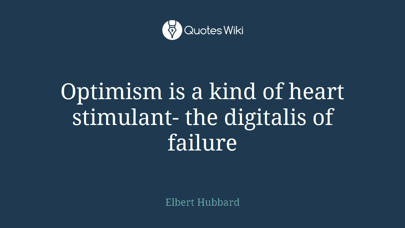 Optimism is a kind of heart stimulant- the digitalis of failure