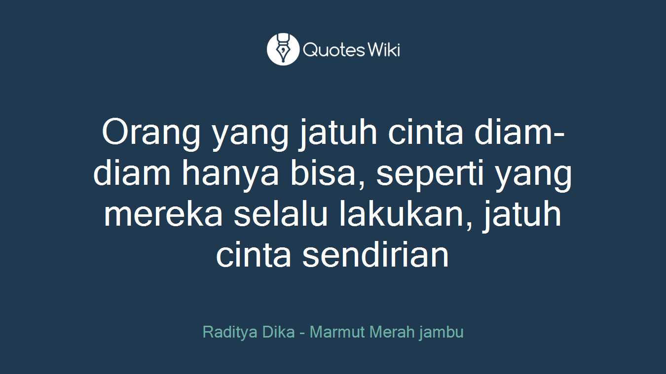 Orang yang jatuh cinta diam-diam hanya bisa, seperti yang mereka selalu lakukan, jatuh cinta sendirian