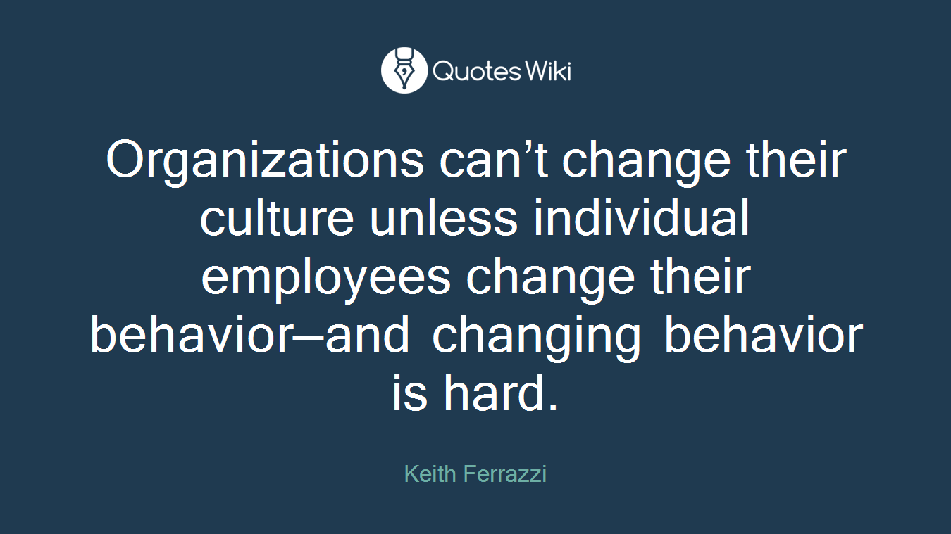 Organizations can’t change their culture unless individual employees change their behavior—and changing behavior is hard.