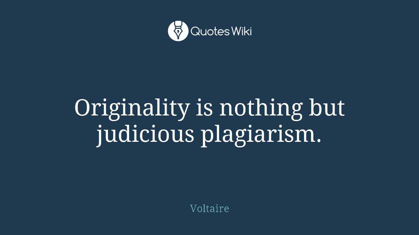 Originality is nothing but judicious plagiarism.