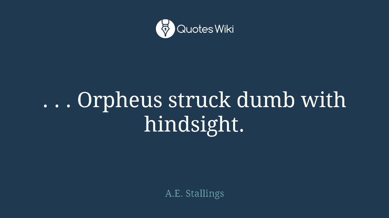 . . . Orpheus struck dumb with hindsight.
