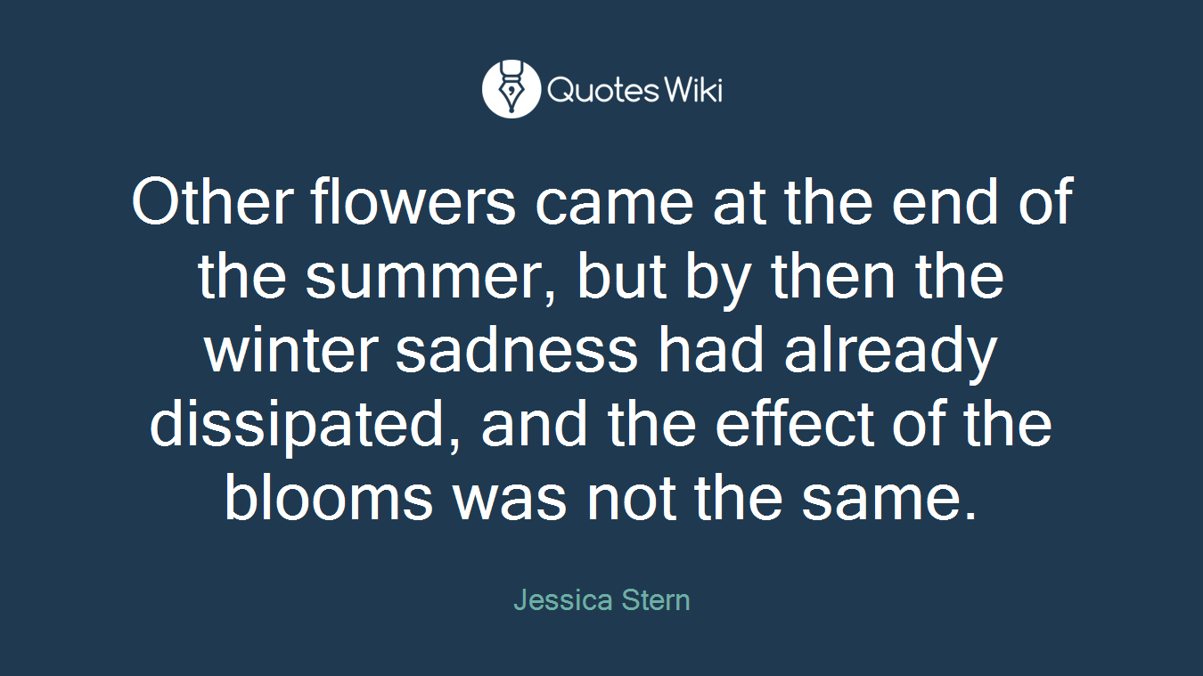 Other flowers came at the end of the summer, but by then the winter sadness had already dissipated, and the effect of the blooms was not the same.