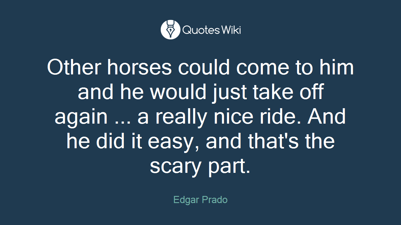 Other horses could come to him and he would just take off again ... a really nice ride. And he did it easy, and that's the scary part.