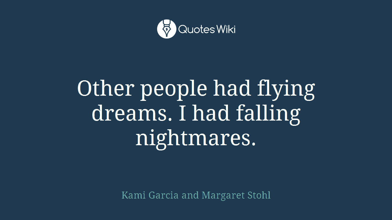 Other people had flying dreams. I had falling nightmares.