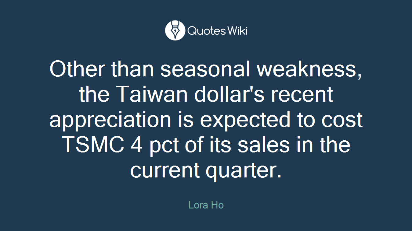 Other than seasonal weakness, the Taiwan dollar's recent appreciation is expected to cost TSMC 4 pct of its sales in the current quarter.