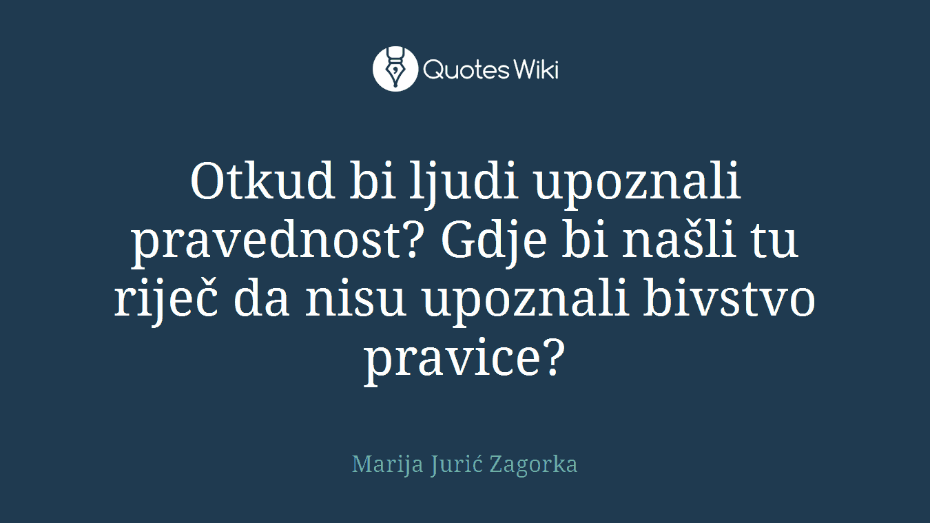Otkud bi ljudi upoznali pravednost? Gdje bi našli tu riječ da nisu upoznali bivstvo pravice?