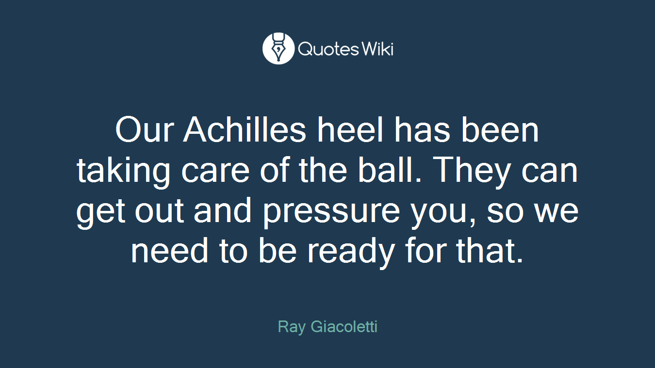 Our Achilles heel has been taking care of the ball. They can get out and pressure you, so we need to be ready for that.