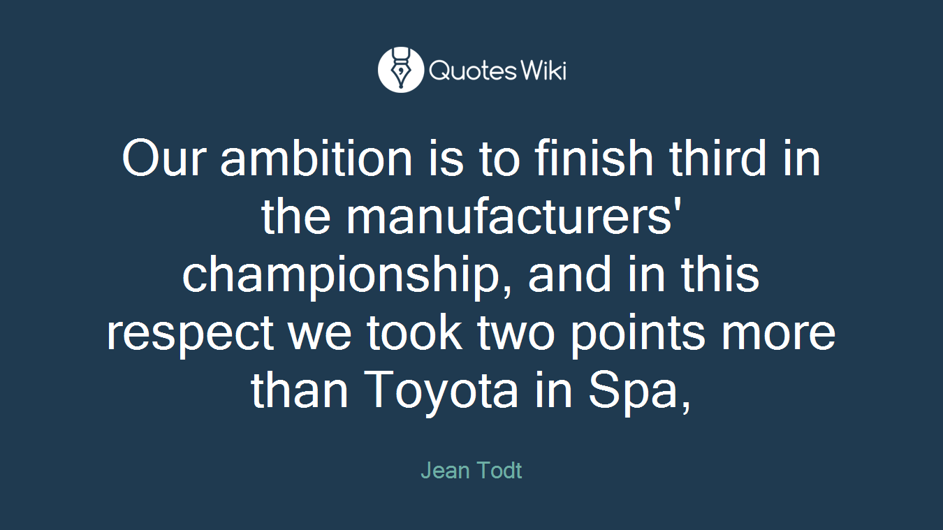 Our ambition is to finish third in the manufacturers' championship, and in this respect we took two points more than Toyota in Spa,