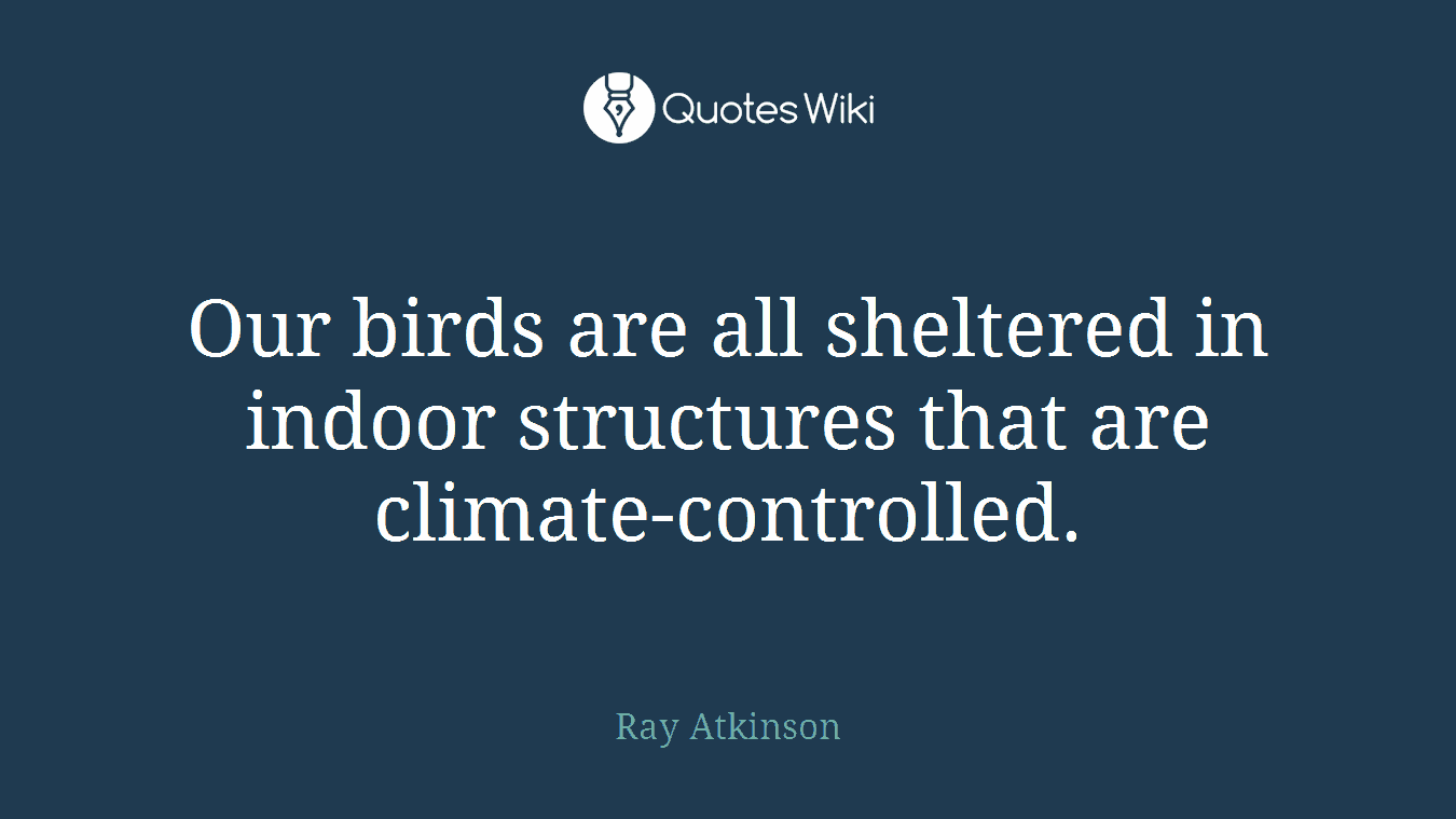 Our birds are all sheltered in indoor structures that are climate-controlled.