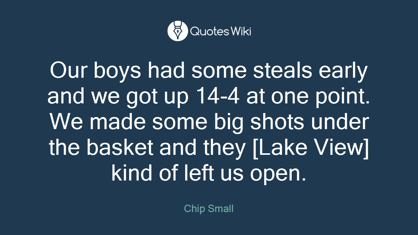 Our boys had some steals early and we got up 14-4 at one point. We made some big shots under the basket and they [Lake View] kind of left us open.