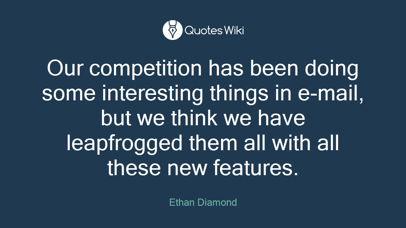 Our competition has been doing some interesting things in e-mail, but we think we have leapfrogged them all with all these new features.