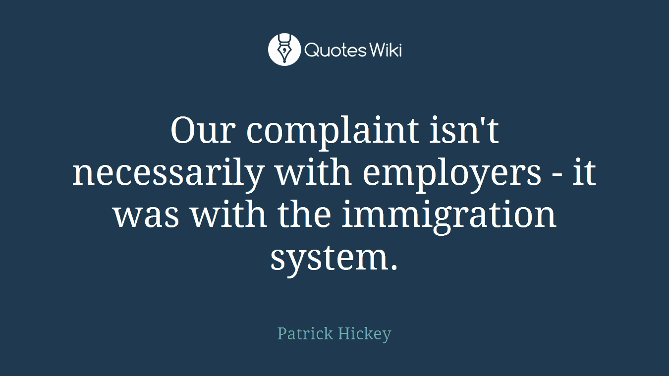 Our complaint isn't necessarily with employers - it was with the immigration system.