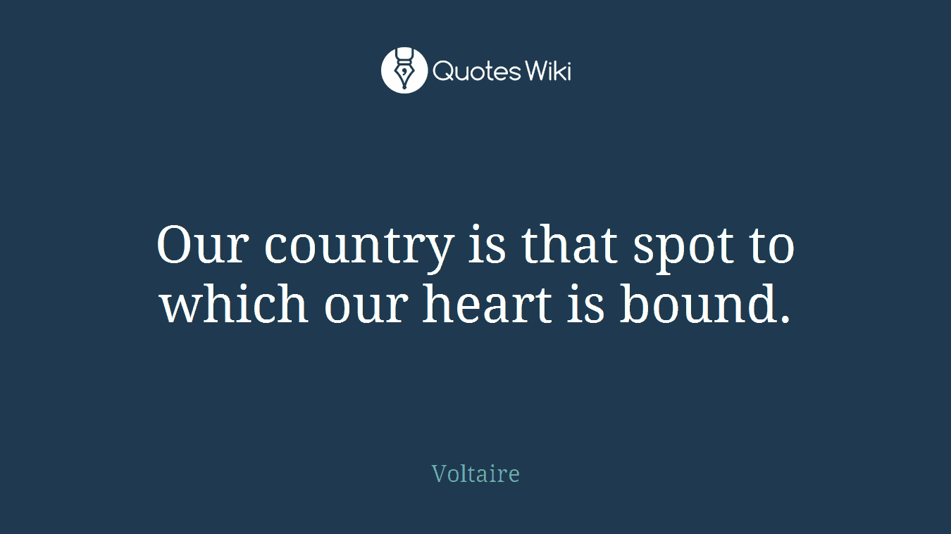 Our country is that spot to which our heart is bound.