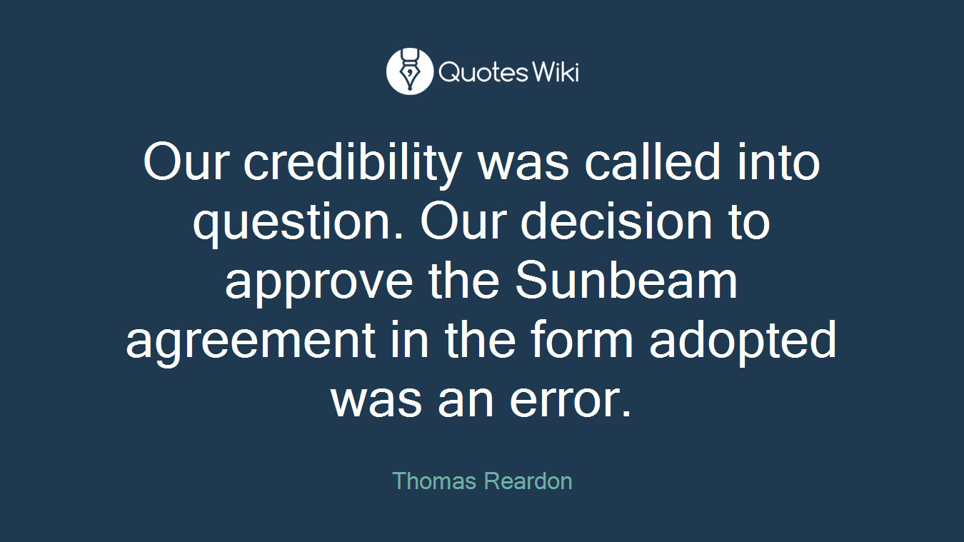 Our credibility was called into question. Our decision to approve the Sunbeam agreement in the form adopted was an error.