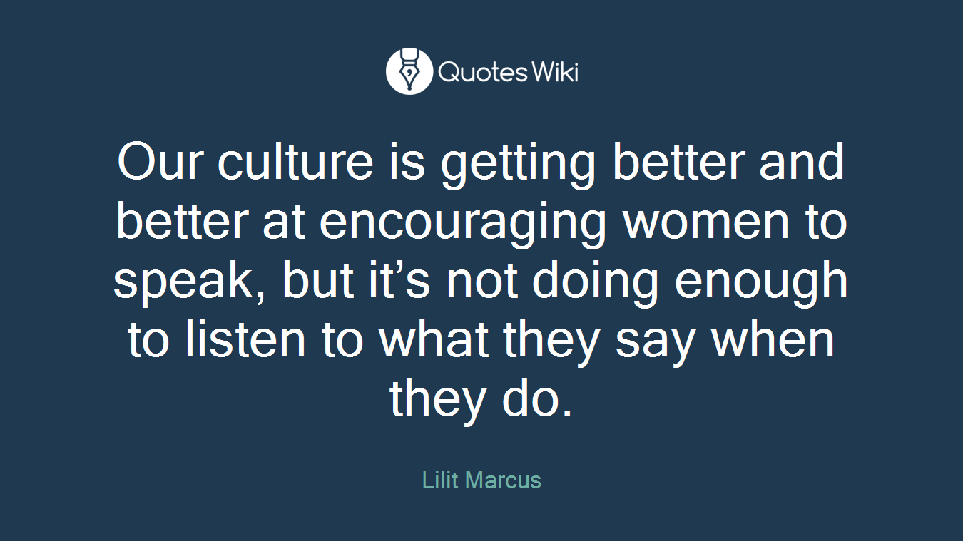 Our culture is getting better and better at encouraging women to speak, but it’s not doing enough to listen to what they say when they do.