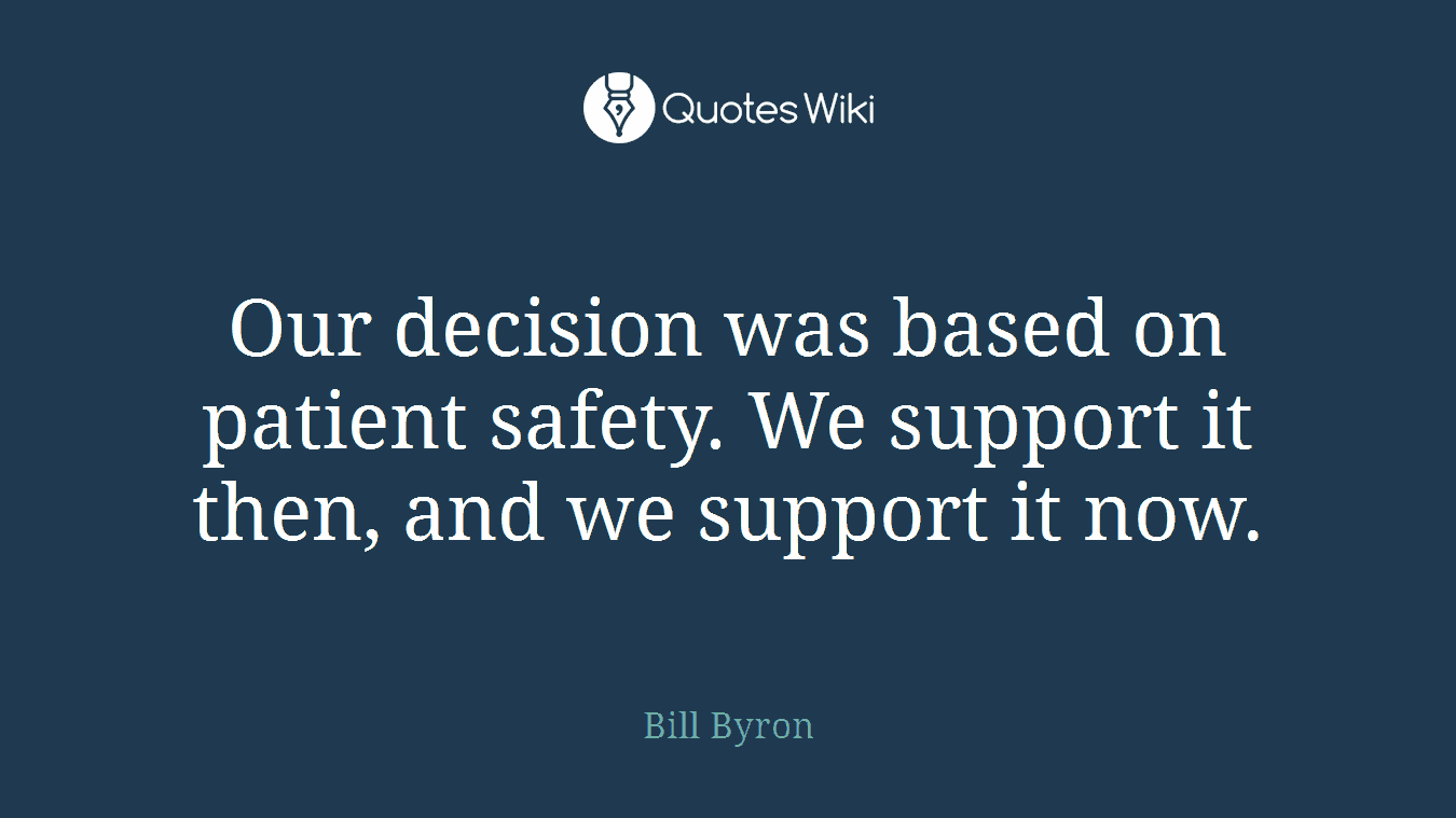 Our decision was based on patient safety. We support it then, and we support it now.