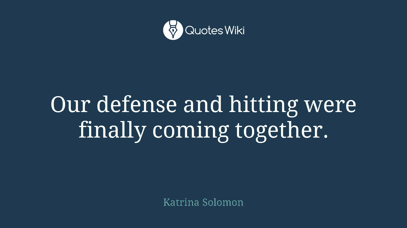 Our defense and hitting were finally coming together.
