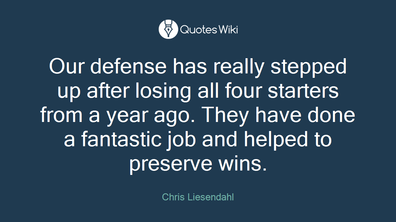 Our defense has really stepped up after losing all four starters from a year ago. They have done a fantastic job and helped to preserve wins.