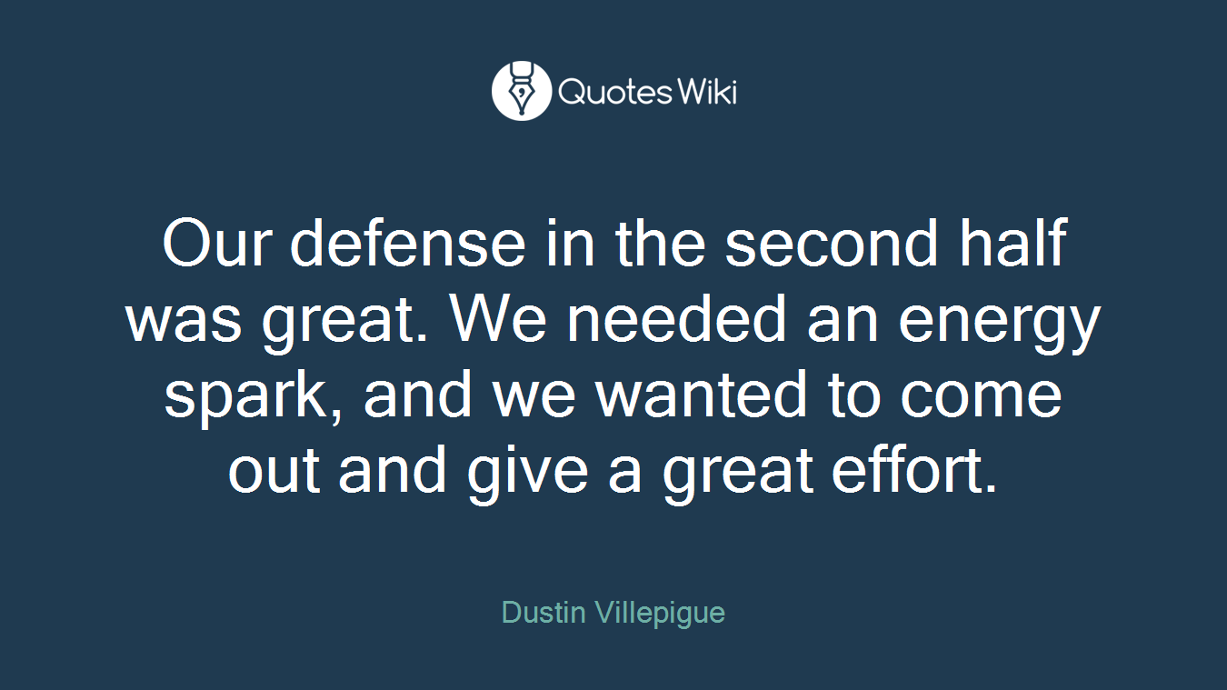 Our defense in the second half was great. We needed an energy spark, and we wanted to come out and give a great effort.