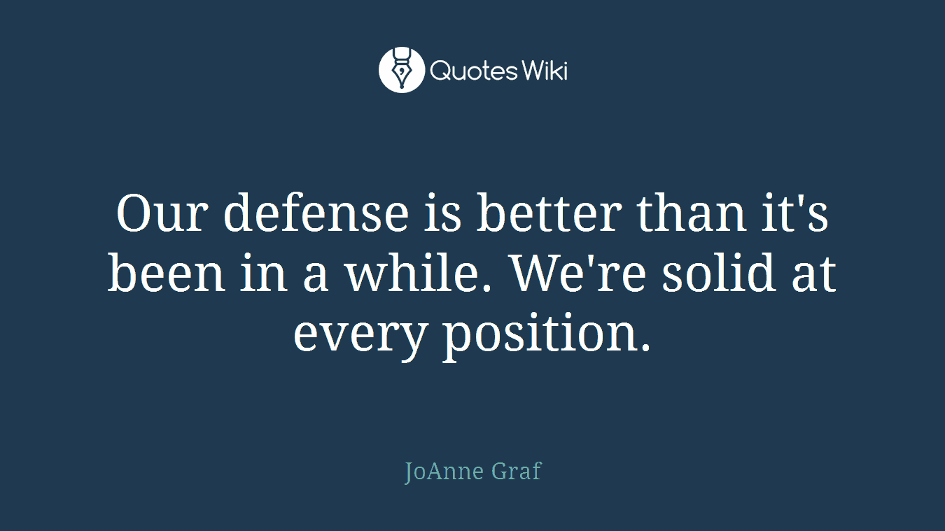 Our defense is better than it's been in a while. We're solid at every position.