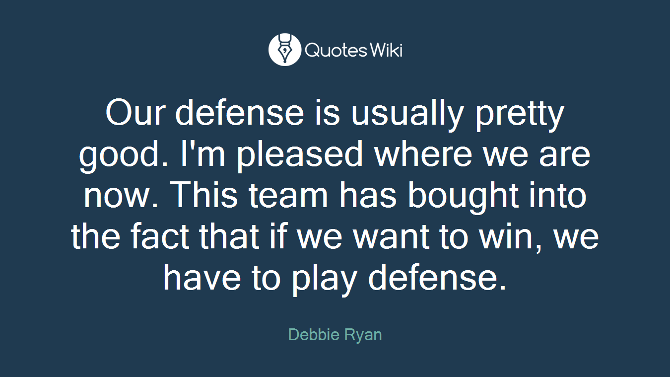 Our defense is usually pretty good. I'm pleased where we are now. This team has bought into the fact that if we want to win, we have to play defense.