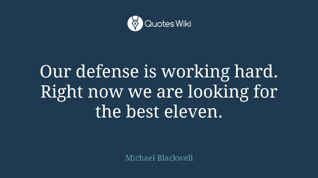 Our defense is working hard. Right now we are looking for the best eleven.