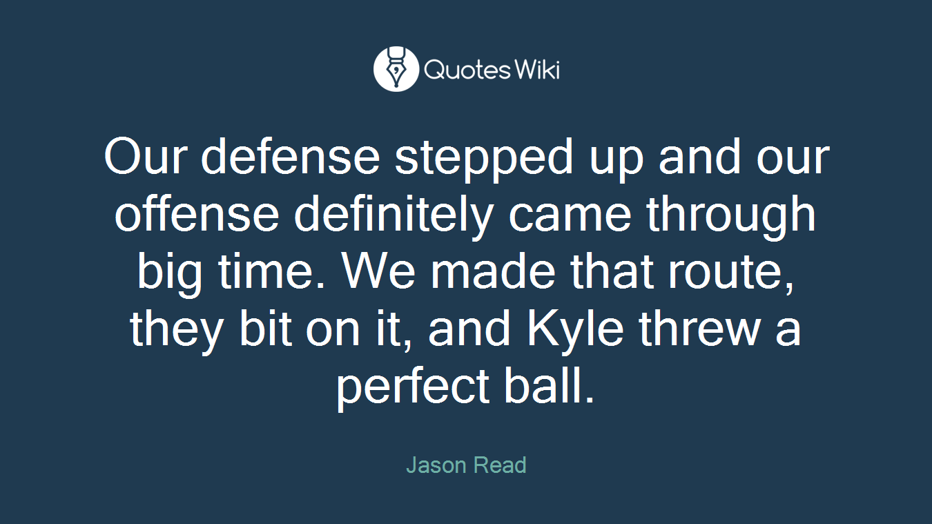 Our defense stepped up and our offense definitely came through big time. We made that route, they bit on it, and Kyle threw a perfect ball.