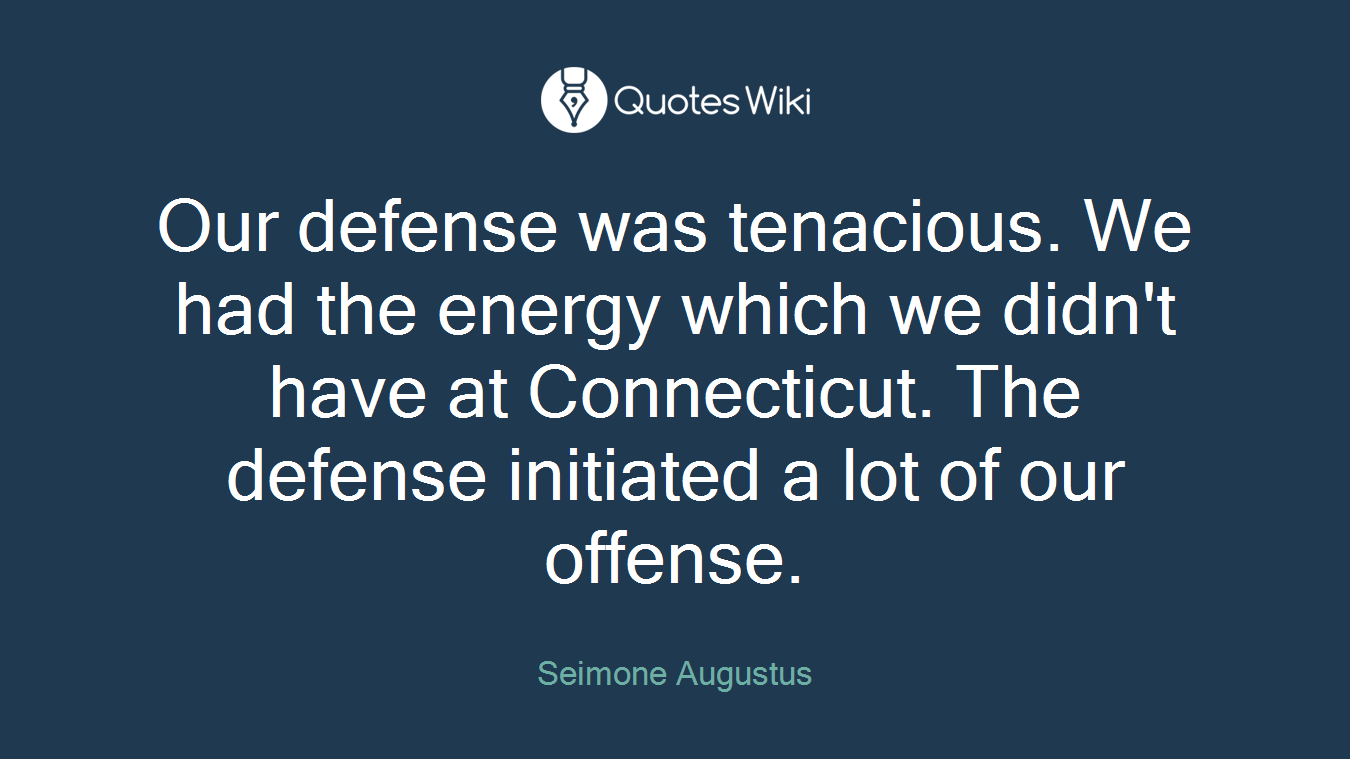 Our defense was tenacious. We had the energy which we didn't have at Connecticut. The defense initiated a lot of our offense.