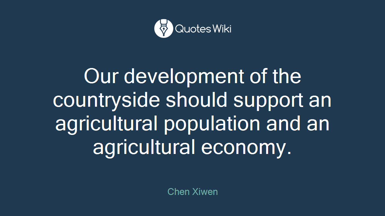 Our development of the countryside should support an agricultural population and an agricultural economy.
