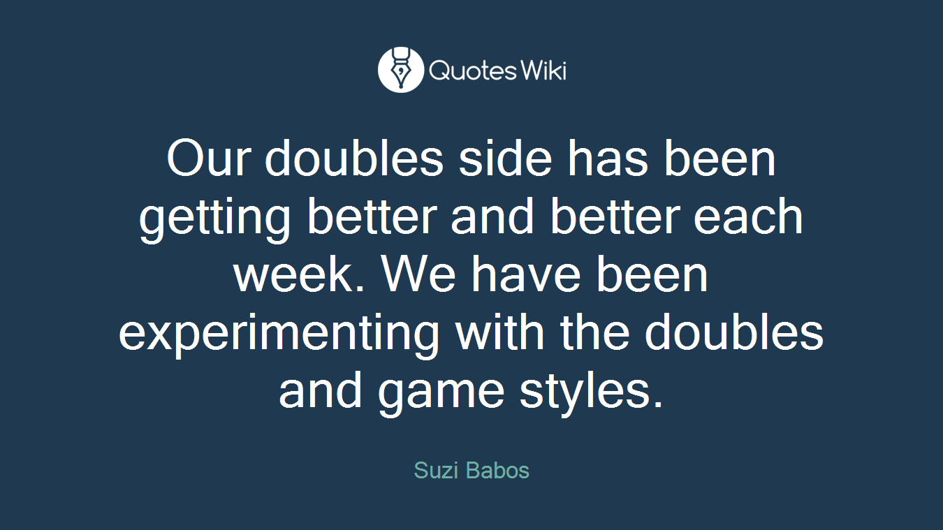 Our doubles side has been getting better and better each week. We have been experimenting with the doubles and game styles.