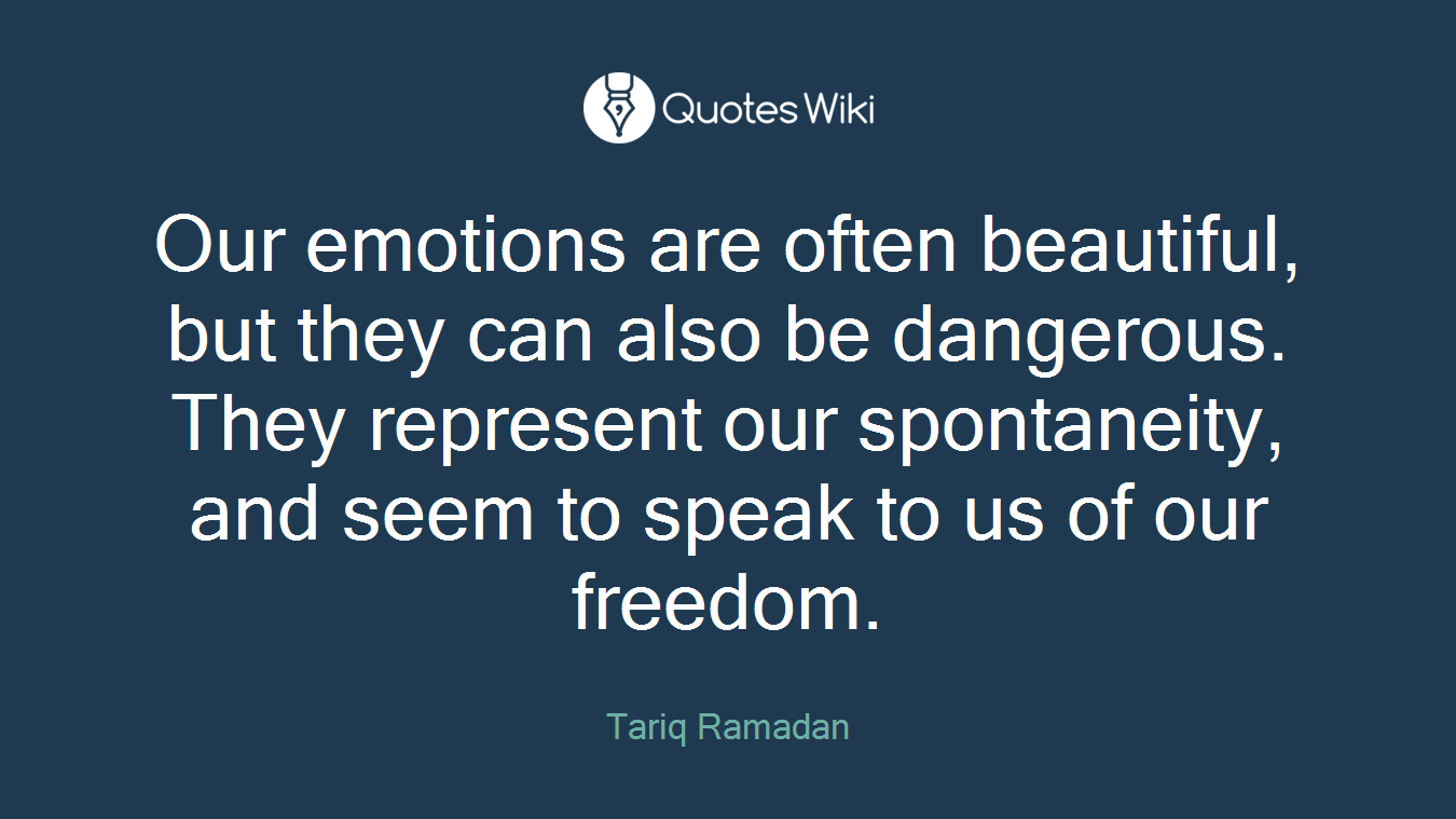 Our emotions are often beautiful, but they can also be dangerous. They represent our spontaneity, and seem to speak to us of our freedom.