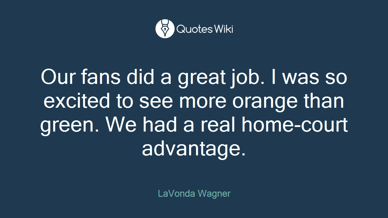 Our fans did a great job. I was so excited to see more orange than green. We had a real home-court advantage.