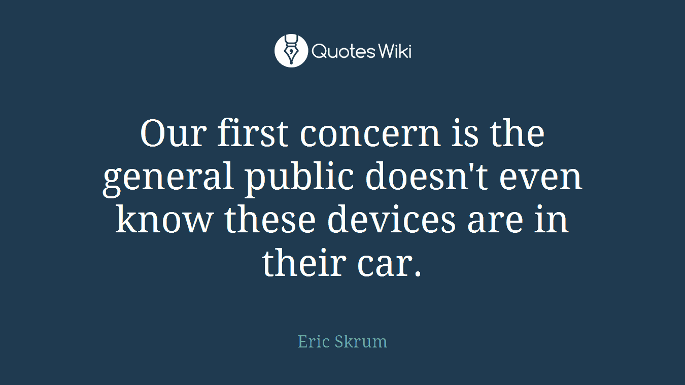 Our first concern is the general public doesn't even know these devices are in their car.