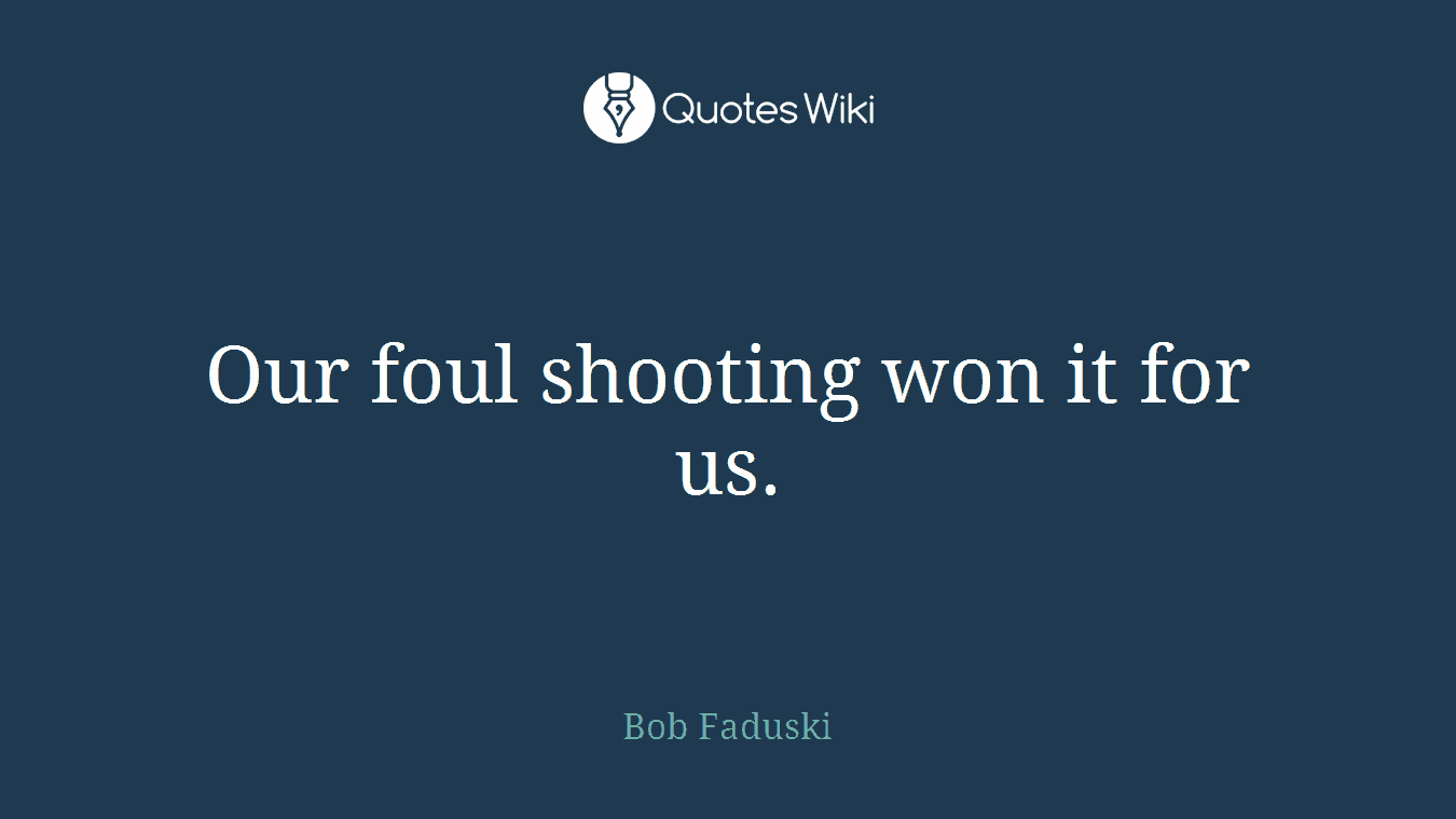Our foul shooting won it for us.
