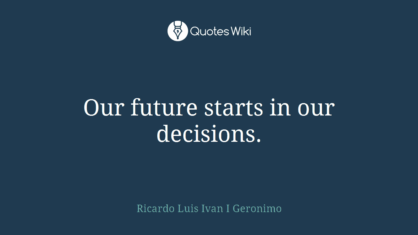 Our future starts in our decisions.