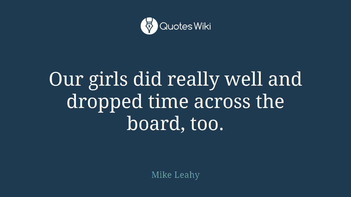 Our girls did really well and dropped time across the board, too.