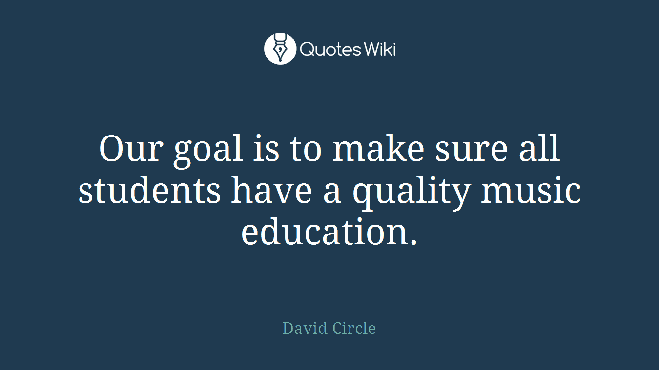 Our goal is to make sure all students have a quality music education.