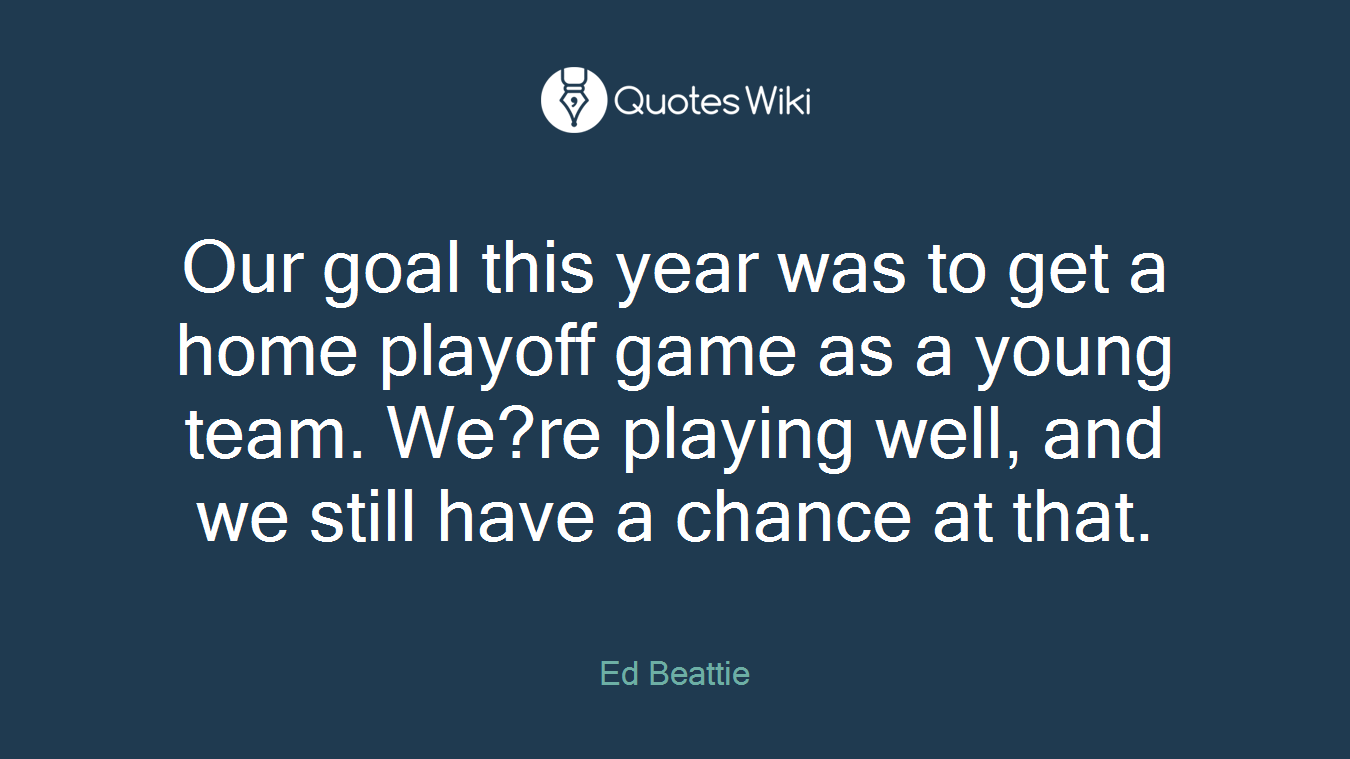 Our goal this year was to get a home playoff game as a young team. We?re playing well, and we still have a chance at that.