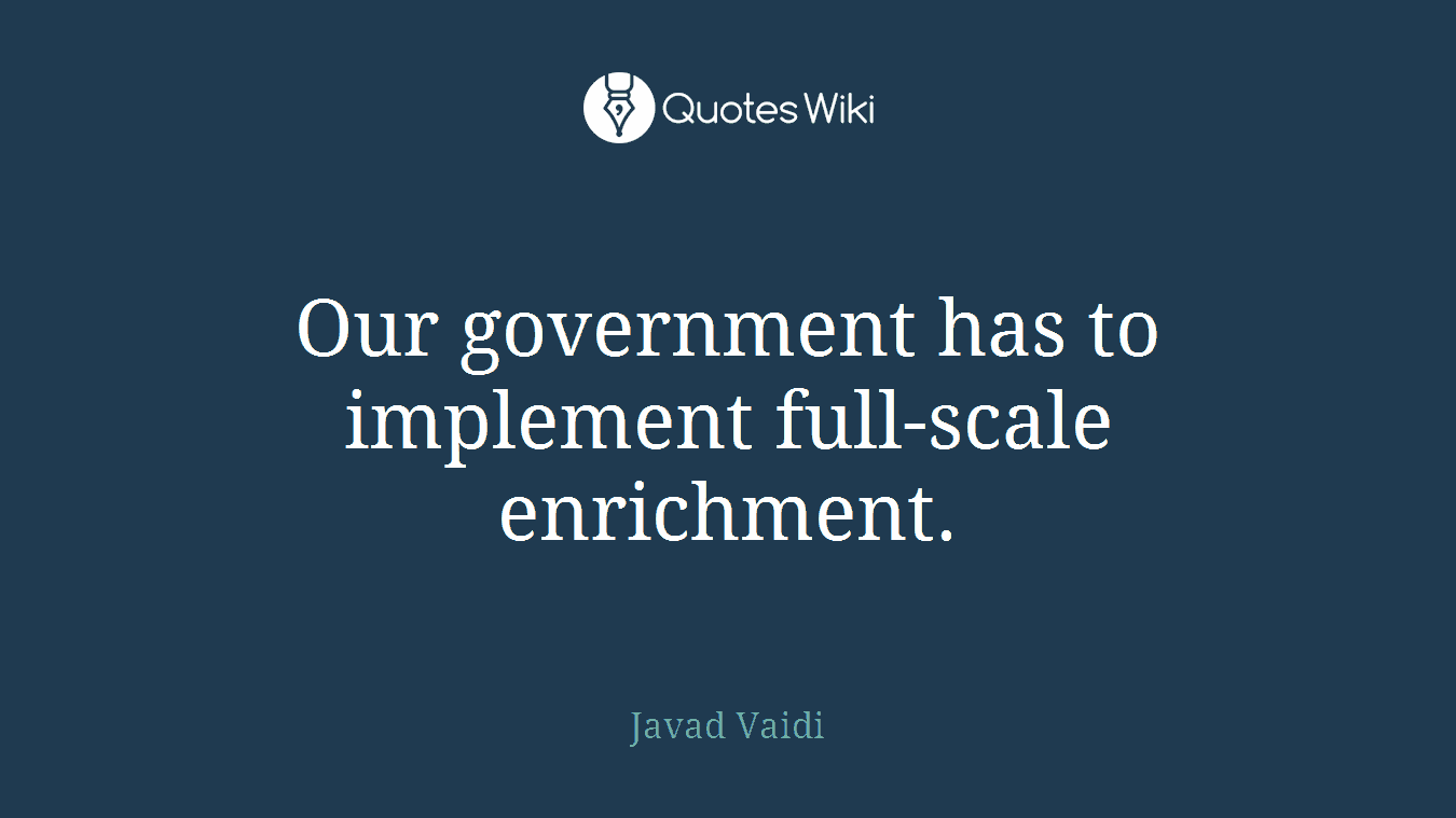 Our government has to implement full-scale enrichment.