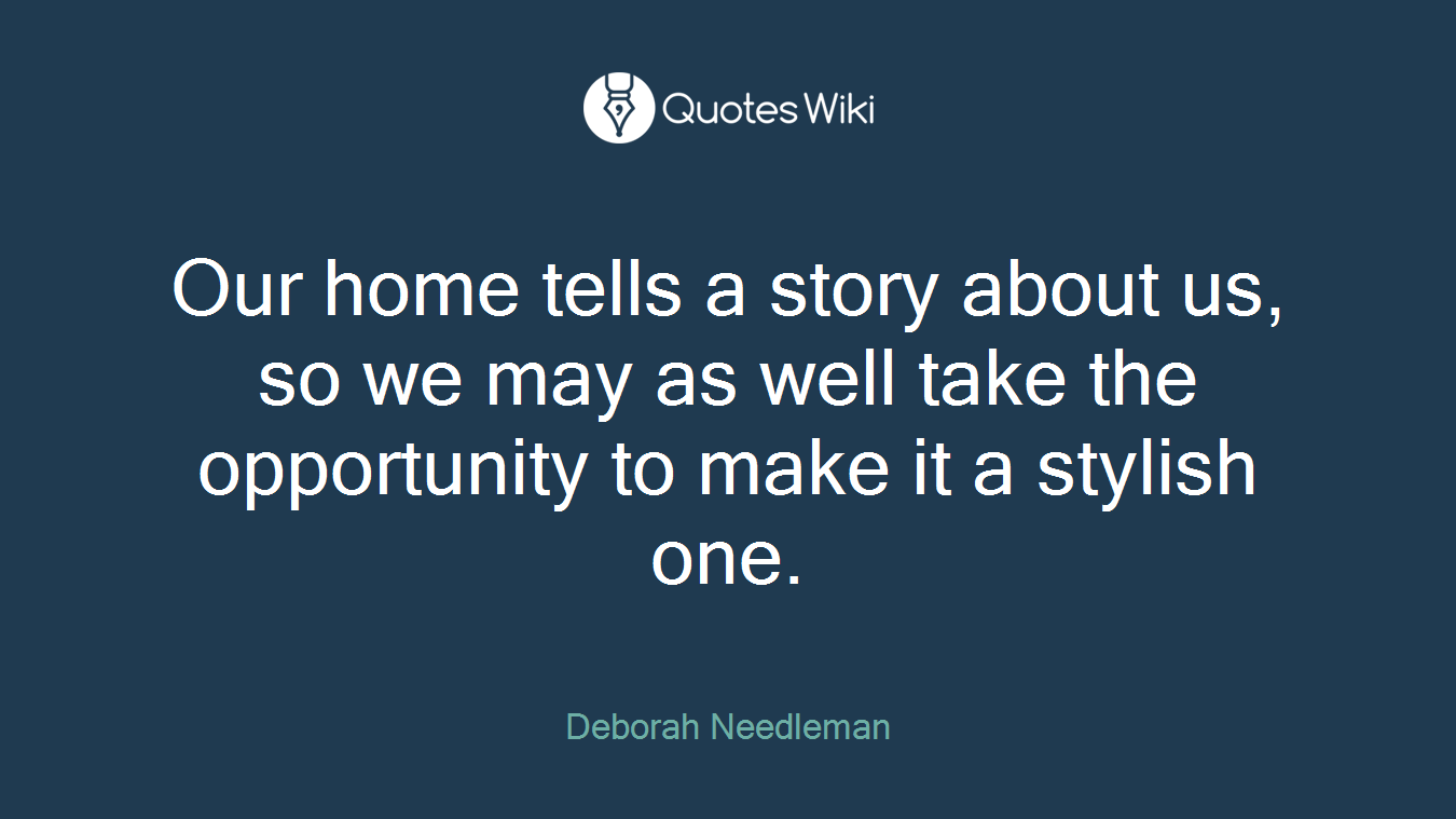 Our home tells a story about us, so we may as well take the opportunity to make it a stylish one.
