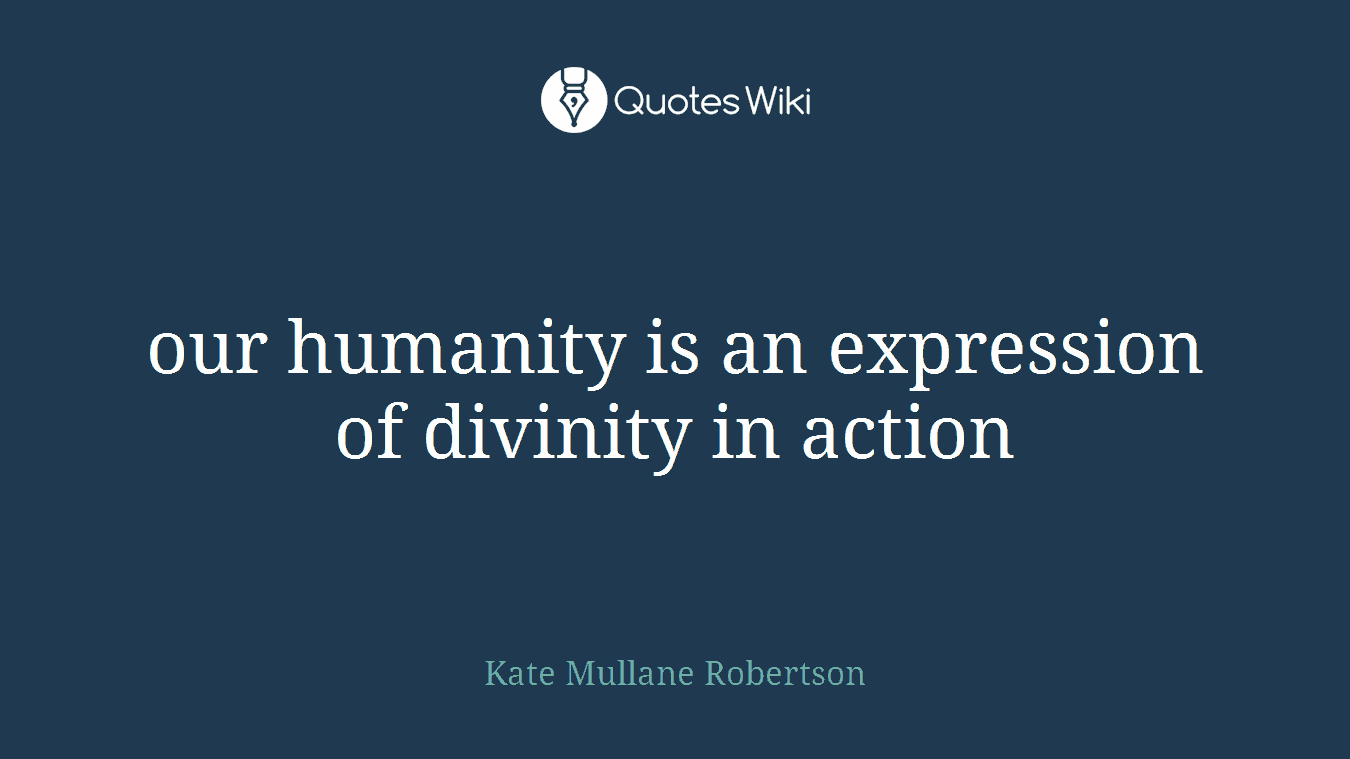 our humanity is an expression of divinity in action