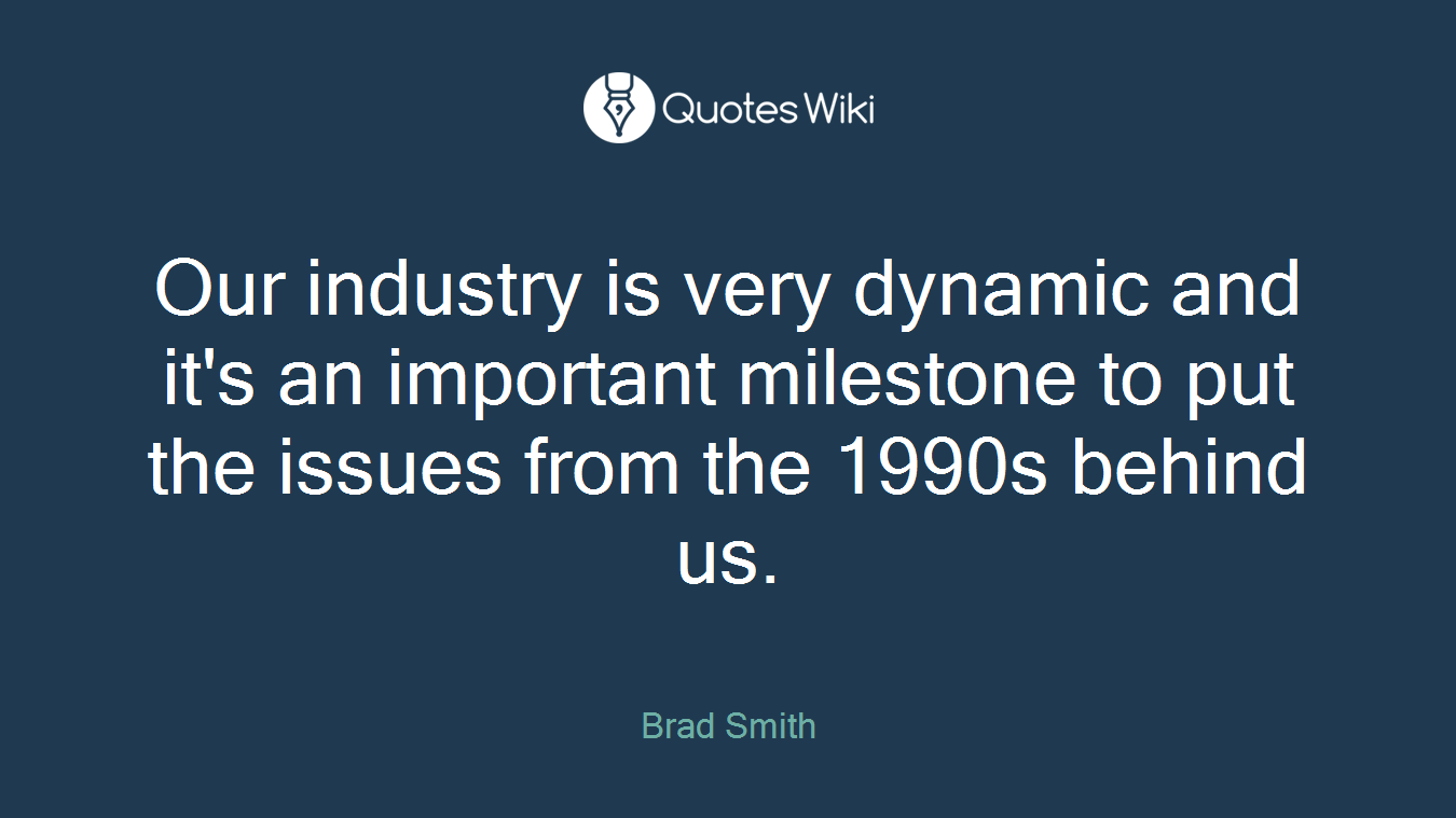 Our industry is very dynamic and it's an important milestone to put the issues from the 1990s behind us.