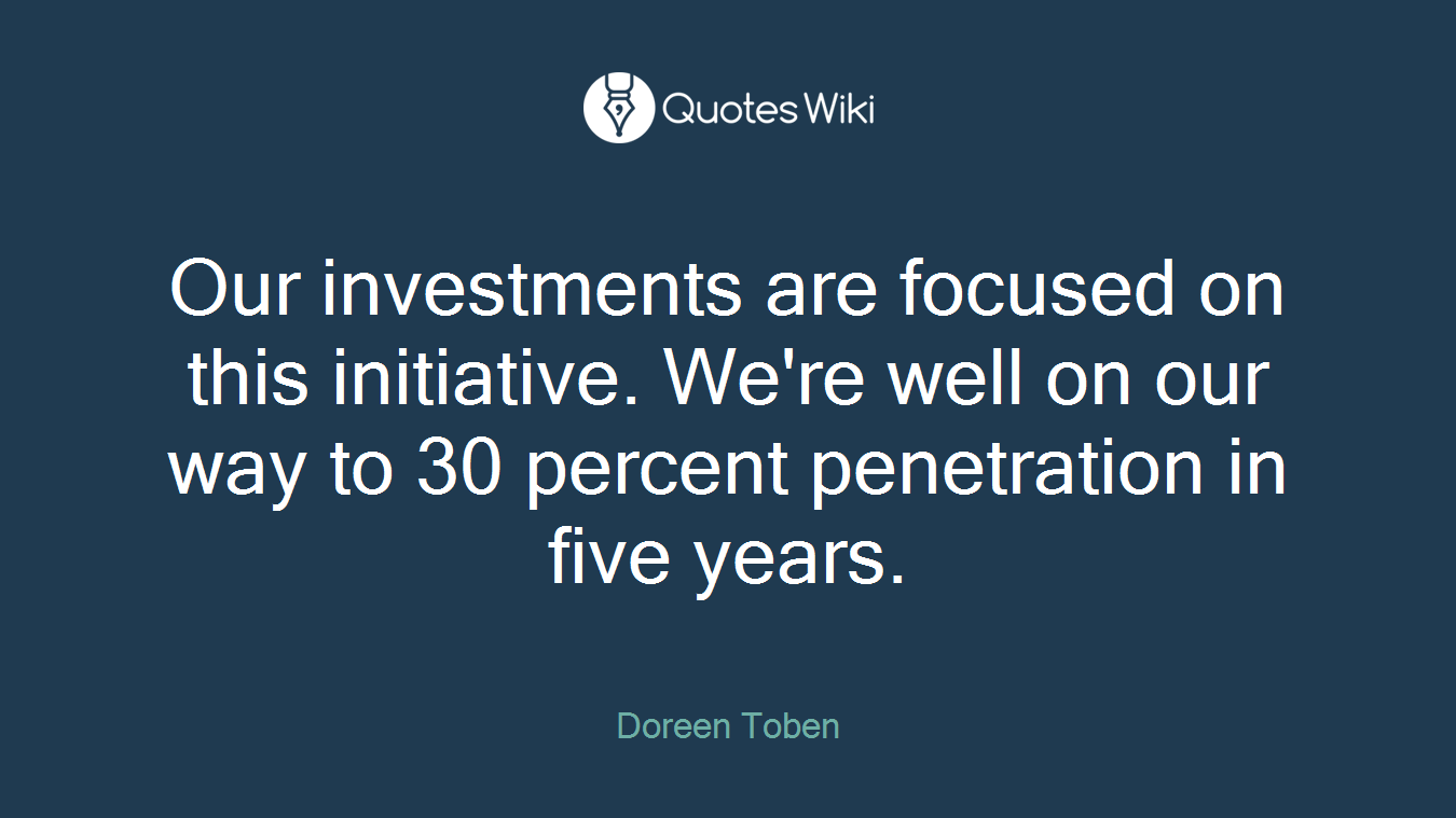 Our investments are focused on this initiative. We're well on our way to 30 percent penetration in five years.