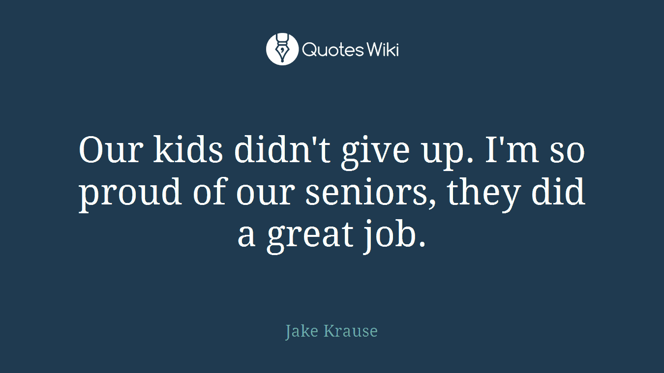 Our kids didn't give up. I'm so proud of our seniors, they did a great job.