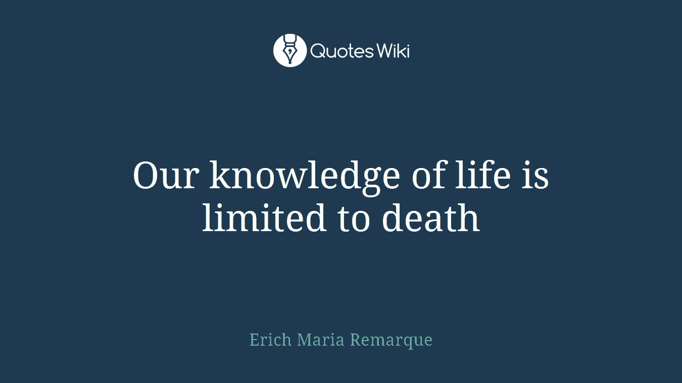 Our knowledge of life is limited to death