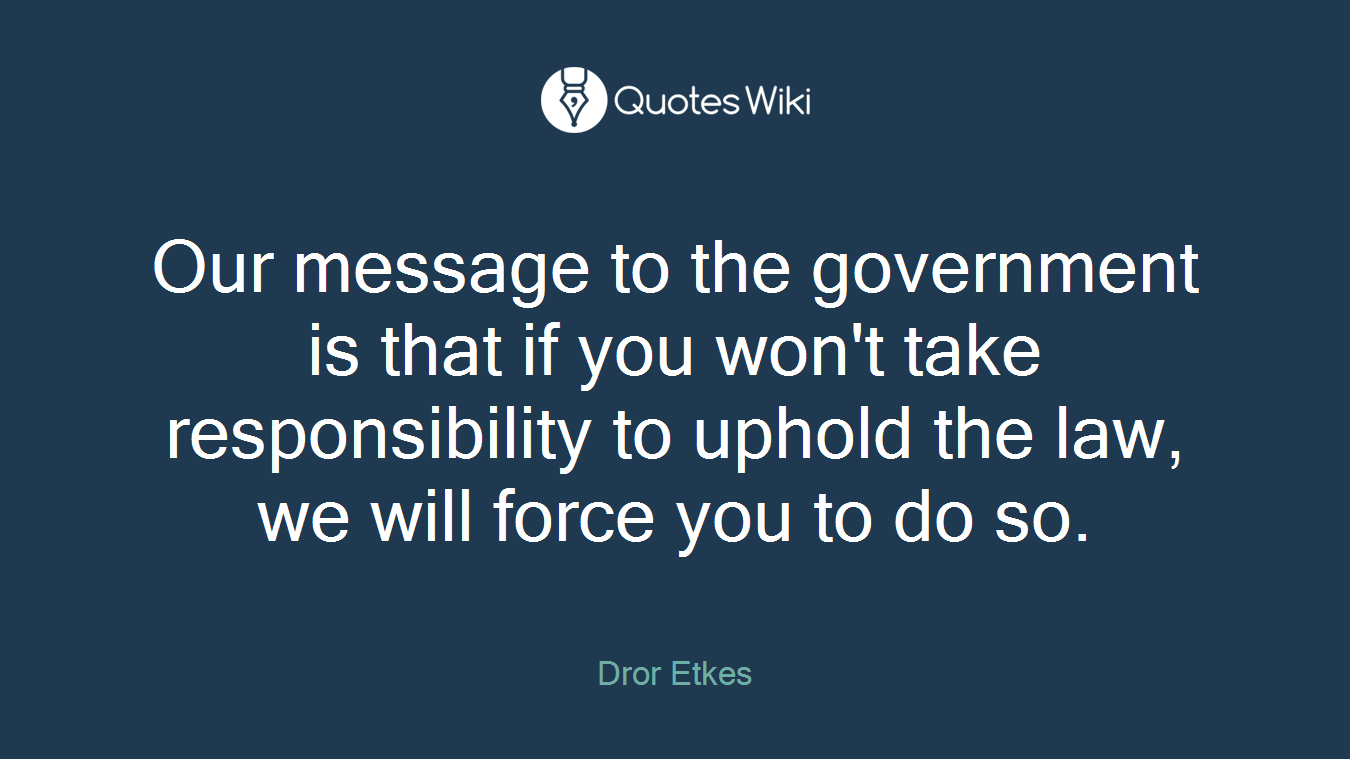 Our message to the government is that if you won't take responsibility to uphold the law, we will force you to do so.