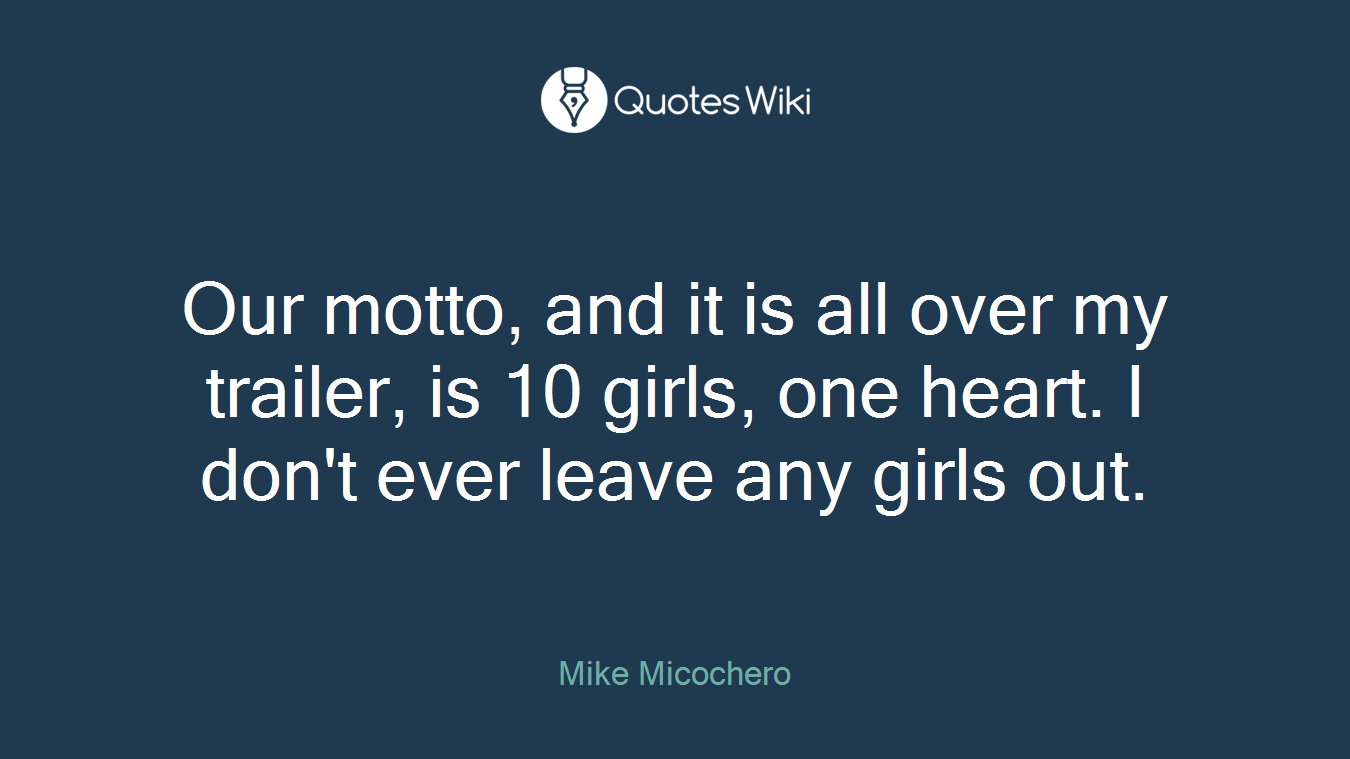 Our motto, and it is all over my trailer, is 10 girls, one heart. I don't ever leave any girls out.