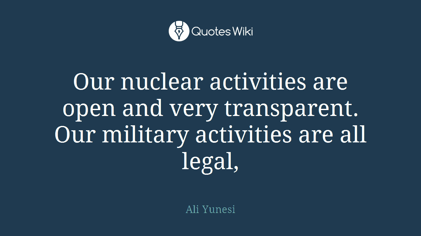 Our nuclear activities are open and very transparent. Our military activities are all legal,