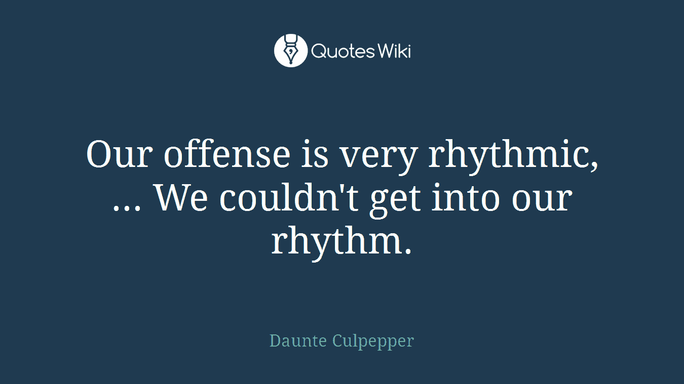 Our offense is very rhythmic, ... We couldn't get into our rhythm.