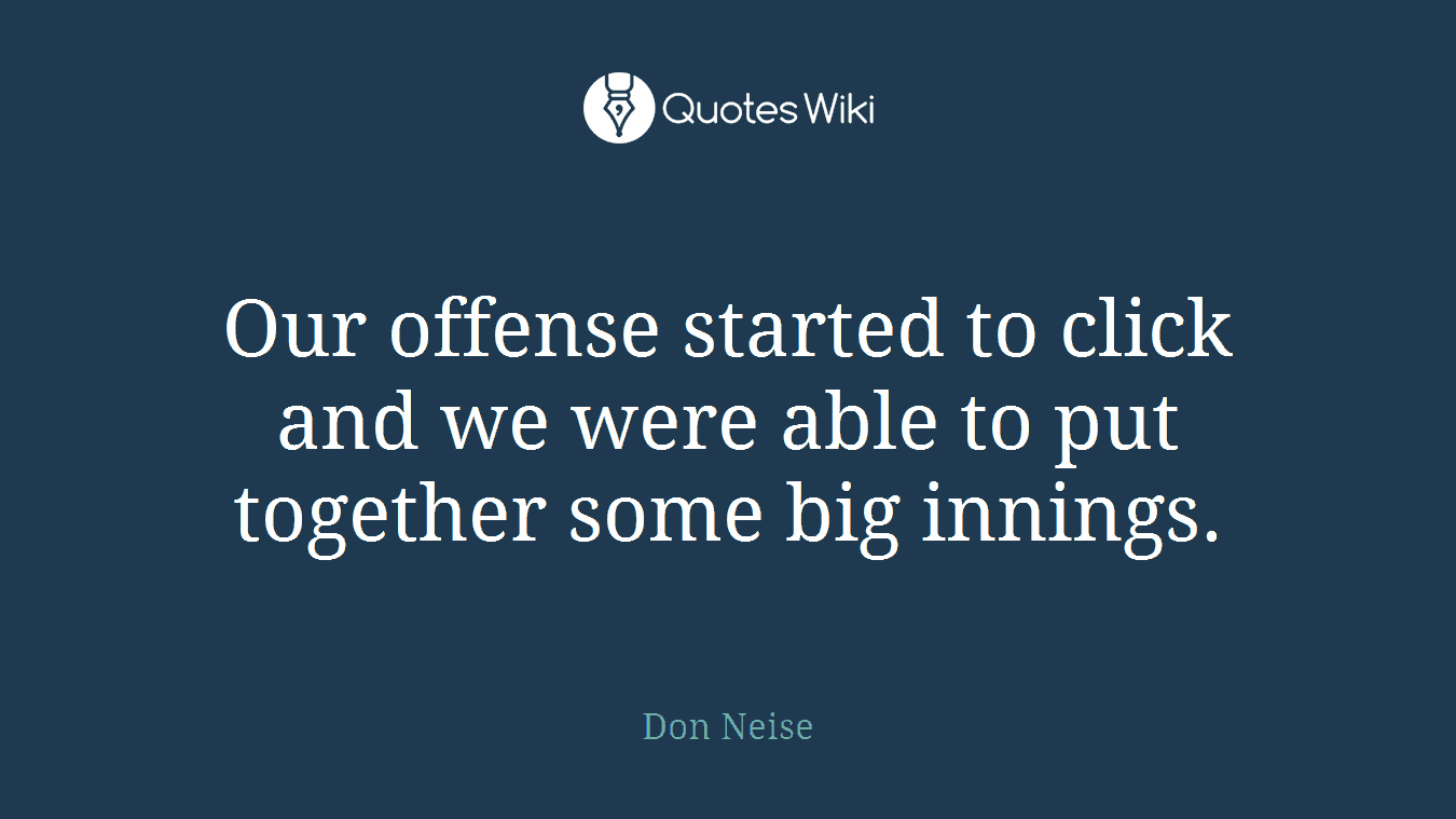 Our offense started to click and we were able to put together some big innings.